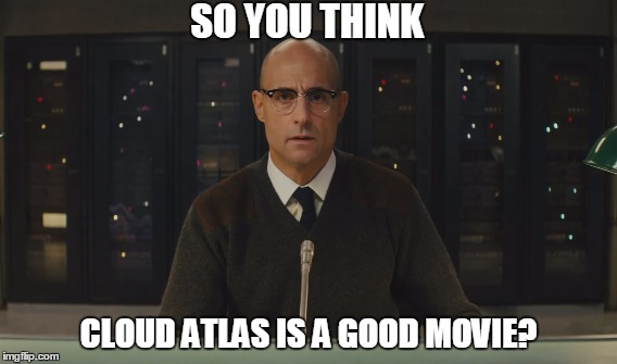 Who has watched the whole thing? | SO YOU THINK CLOUD ATLAS IS A GOOD MOVIE? | image tagged in memes,funny,kentucky fried movie | made w/ Imgflip meme maker