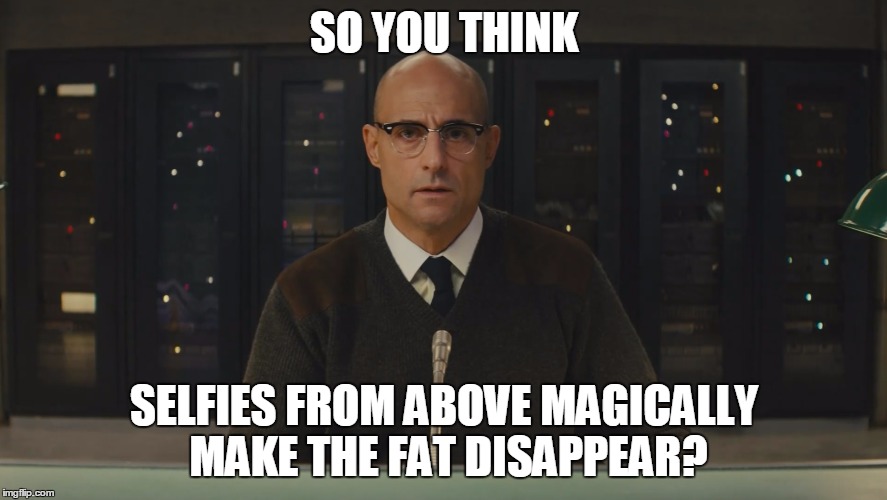 Truth about selfies | SO YOU THINK SELFIES FROM ABOVE MAGICALLY MAKE THE FAT DISAPPEAR? | image tagged in selfies,strong,mark,magician,memes,funny | made w/ Imgflip meme maker