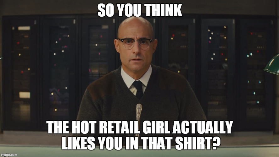 SO YOU THINK THE HOT RETAIL GIRL ACTUALLY LIKES YOU IN THAT SHIRT? | image tagged in memes,funny,retail,forever alone,duck face chicks | made w/ Imgflip meme maker