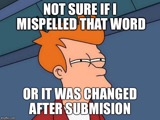 Doesn't matter how many times I proofread...one always seems to slip through! LOL  | NOT SURE IF I MISPELLED THAT WORD OR IT WAS CHANGED AFTER SUBMISION | image tagged in memes,futurama fry | made w/ Imgflip meme maker