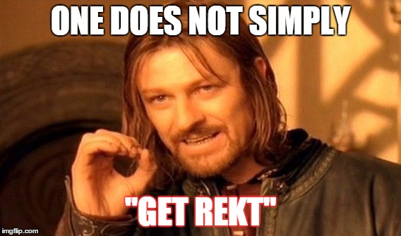 One Does Not Simply Get Rekt | ONE DOES NOT SIMPLY "GET REKT" | image tagged in memes,one does not simply | made w/ Imgflip meme maker