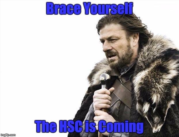 Brace Yourselves X is Coming | Brace Yourself The HSC is Coming | image tagged in memes,brace yourselves x is coming | made w/ Imgflip meme maker