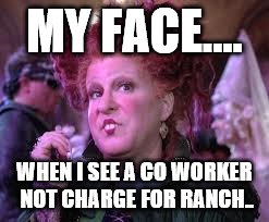restaurant life | MY FACE.... WHEN I SEE A CO WORKER NOT CHARGE FOR RANCH.. | image tagged in servers | made w/ Imgflip meme maker