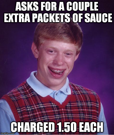 Bad Luck Brian Meme | ASKS FOR A COUPLE EXTRA PACKETS OF SAUCE CHARGED 1.50 EACH | image tagged in memes,bad luck brian | made w/ Imgflip meme maker