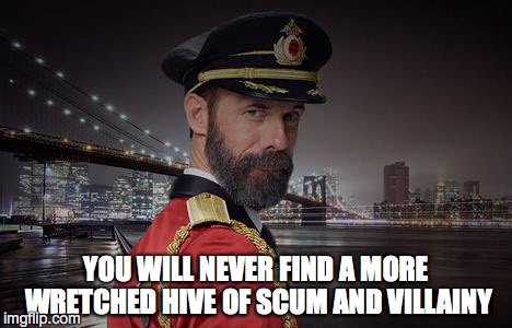 YOU WILL NEVER FIND A MORE WRETCHED HIVE OF SCUM AND VILLAINY | image tagged in captain obvious | made w/ Imgflip meme maker