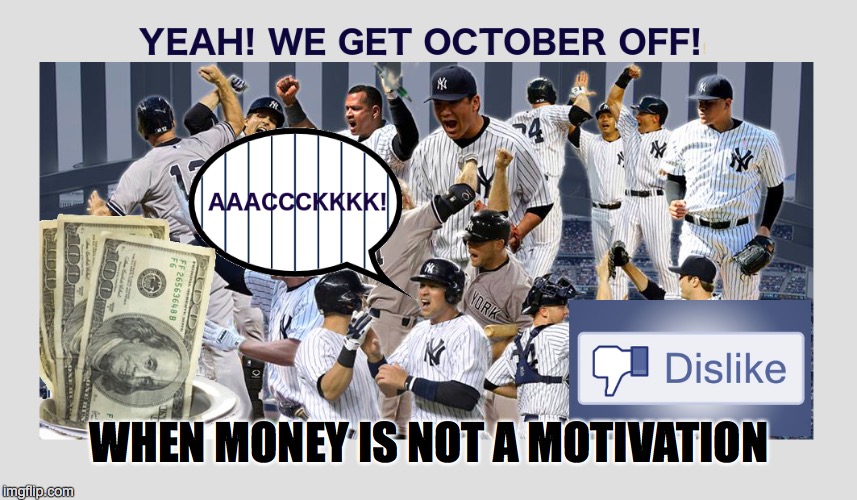 OVERPAID UNDERACHIEVERS | WHEN MONEY IS NOT A MOTIVATION | image tagged in yankees suck | made w/ Imgflip meme maker