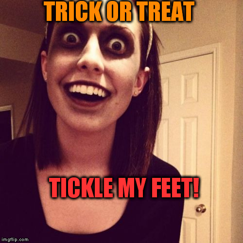Zombie Overly Attached Girlfriend Meme | TRICK OR TREAT TICKLE MY FEET! | image tagged in memes,zombie overly attached girlfriend | made w/ Imgflip meme maker