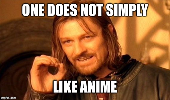 One Does Not Simply Meme | ONE DOES NOT SIMPLY LIKE ANIME | image tagged in memes,one does not simply | made w/ Imgflip meme maker