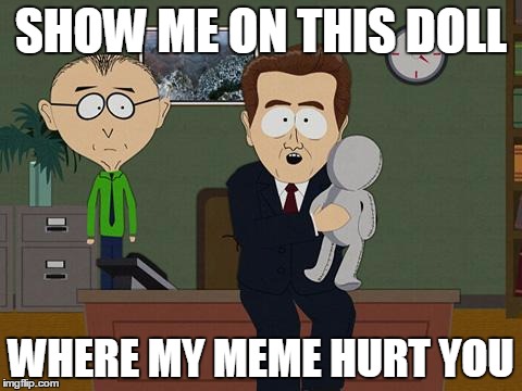 Presumably funny title | SHOW ME ON THIS DOLL WHERE MY MEME HURT YOU | image tagged in funny,memes,imgflip,politically correct,offended,show me on this doll where my meme hurt you | made w/ Imgflip meme maker
