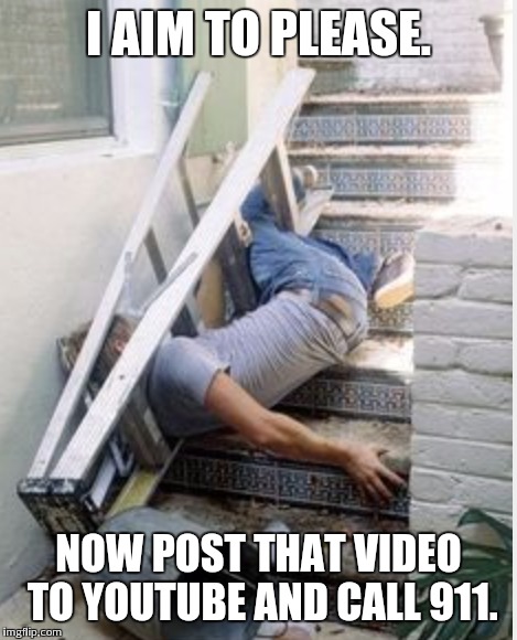 I AIM TO PLEASE. NOW POST THAT VIDEO TO YOUTUBE AND CALL 911. | made w/ Imgflip meme maker