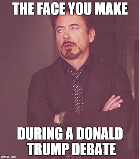 Face You Make Robert Downey Jr | THE FACE YOU MAKE DURING A DONALD TRUMP DEBATE | image tagged in memes,face you make robert downey jr | made w/ Imgflip meme maker