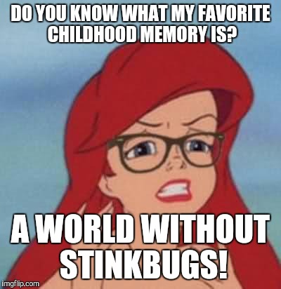 Hipster Ariel | DO YOU KNOW WHAT MY FAVORITE CHILDHOOD MEMORY IS? A WORLD WITHOUT STINKBUGS! | image tagged in memes,hipster ariel | made w/ Imgflip meme maker