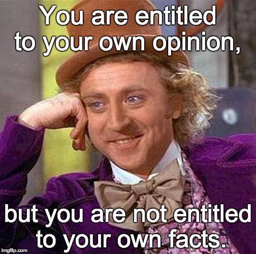 Creepy Condescending Wonka Meme | You are entitled to your own opinion, but you are not entitled to your own facts. | image tagged in memes,creepy condescending wonka | made w/ Imgflip meme maker