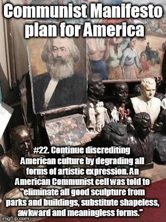 Communist Manifesto plan for America #22. Continue discrediting American culture by degrading all forms of artistic expression. An American  | image tagged in 22 continue discrediting american culture by degrading all form | made w/ Imgflip meme maker