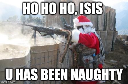Hohoho Meme | HO HO HO, ISIS U HAS BEEN NAUGHTY | image tagged in memes,hohoho | made w/ Imgflip meme maker