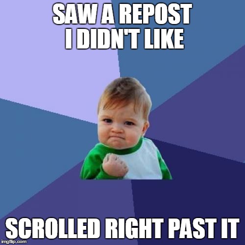 Success Kid Meme | SAW A REPOST I DIDN'T LIKE SCROLLED RIGHT PAST IT | image tagged in memes,success kid | made w/ Imgflip meme maker