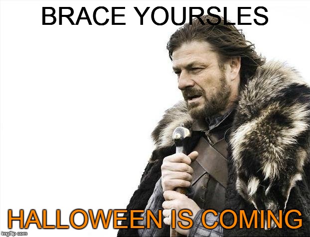 Brace Yourselves X is Coming Meme | BRACE YOURSLES HALLOWEEN IS COMING | image tagged in memes,brace yourselves x is coming | made w/ Imgflip meme maker