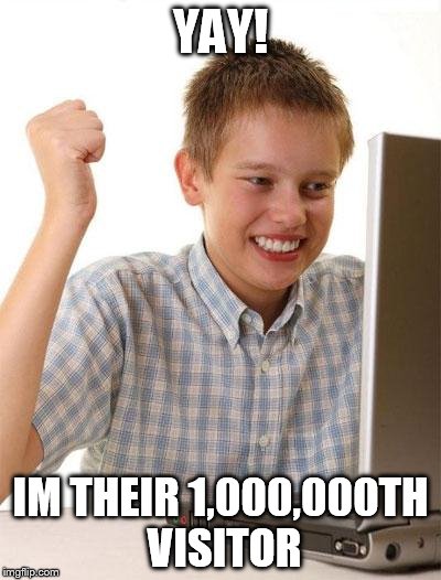 When you first see virus ads | YAY! IM THEIR 1,000,000TH VISITOR | image tagged in memes,first day on the internet kid | made w/ Imgflip meme maker