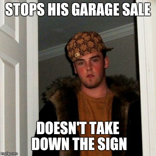 Scumbag Steve Meme | STOPS HIS GARAGE SALE DOESN'T TAKE DOWN THE SIGN | image tagged in memes,scumbag steve,AdviceAnimals | made w/ Imgflip meme maker