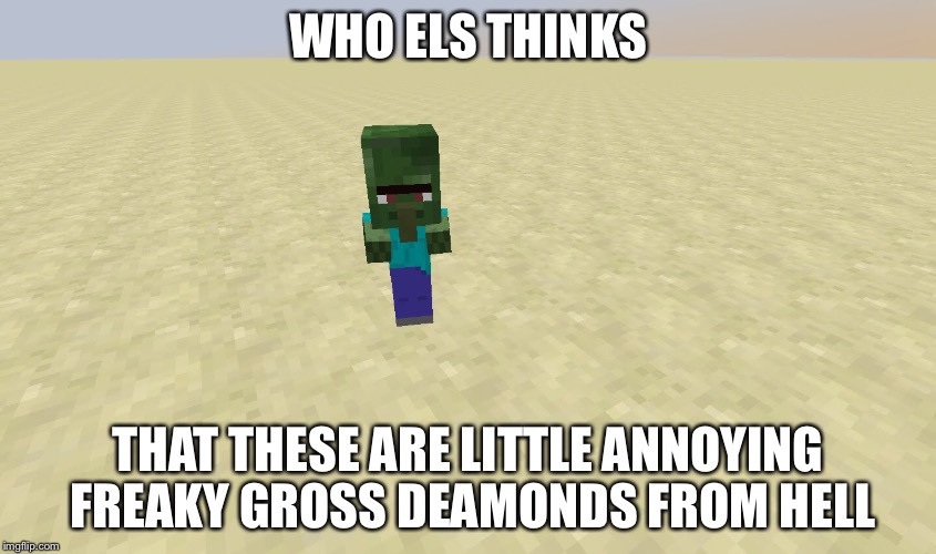 Evil things | WHO ELS THINKS THAT THESE ARE LITTLE ANNOYING FREAKY GROSS DEAMONDS FROM HELL | image tagged in minecraft,baby,zombie | made w/ Imgflip meme maker