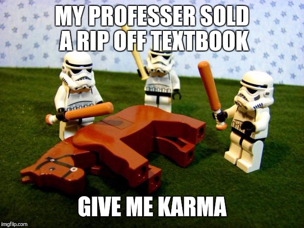 Beating a dead horse | MY PROFESSER SOLD A RIP OFF TEXTBOOK GIVE ME KARMA | image tagged in beating a dead horse,AdviceAnimals | made w/ Imgflip meme maker