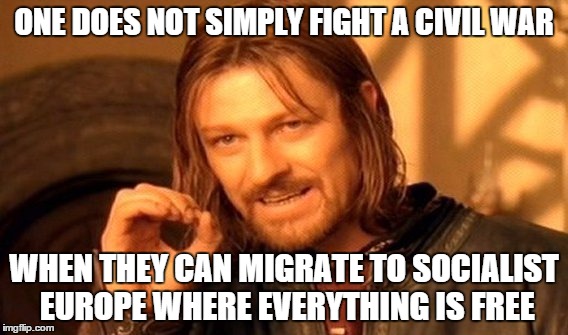One Does Not Simply Meme | ONE DOES NOT SIMPLY FIGHT A CIVIL WAR WHEN THEY CAN MIGRATE TO SOCIALIST EUROPE WHERE EVERYTHING IS FREE | image tagged in memes,one does not simply | made w/ Imgflip meme maker