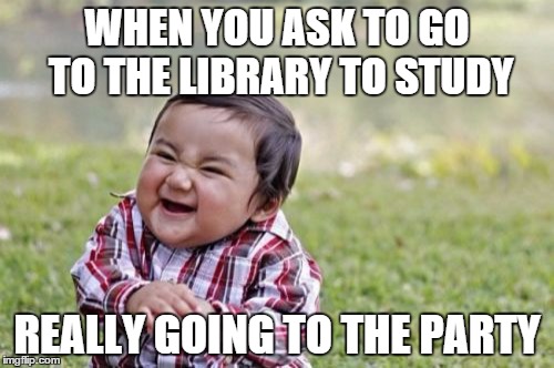 Evil Toddler | WHEN YOU ASK TO GO TO THE LIBRARY TO STUDY REALLY GOING TO THE PARTY | image tagged in memes,evil toddler | made w/ Imgflip meme maker