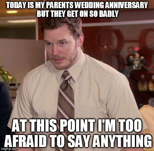Afraid To Ask Andy | TODAY IS MY PARENTS WEDDING ANNIVERSARY BUT THEY GET ON SO BADLY AT THIS POINT I'M TOO AFRAID TO SAY ANYTHING | image tagged in memes,afraid to ask andy | made w/ Imgflip meme maker
