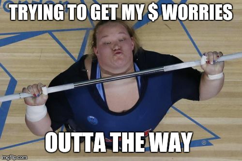 USA Lifter | TRYING TO GET MY $ WORRIES OUTTA THE WAY | image tagged in memes,usa lifter | made w/ Imgflip meme maker