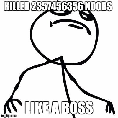 like a boss | KILLED 2357456356 NOOBS LIKE A BOSS | image tagged in like a boss | made w/ Imgflip meme maker