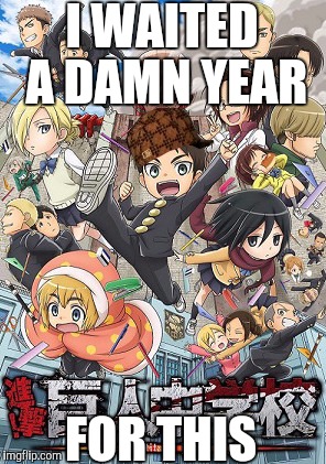 Attack on Titan scumbag high | I WAITED A DAMN YEAR FOR THIS | image tagged in attack on titan,memes,scumbag | made w/ Imgflip meme maker