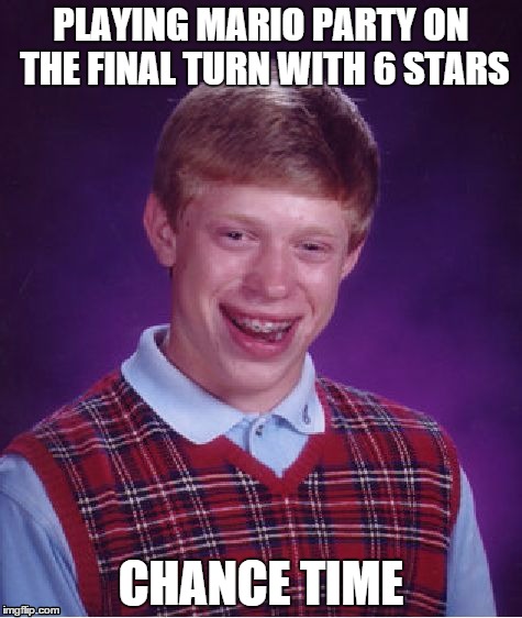 Bad Luck Brian Meme | PLAYING MARIO PARTY ON THE FINAL TURN WITH 6 STARS CHANCE TIME | image tagged in memes,bad luck brian | made w/ Imgflip meme maker