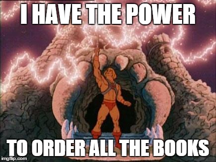 he-man | I HAVE THE POWER TO ORDER ALL THE BOOKS | image tagged in he-man | made w/ Imgflip meme maker