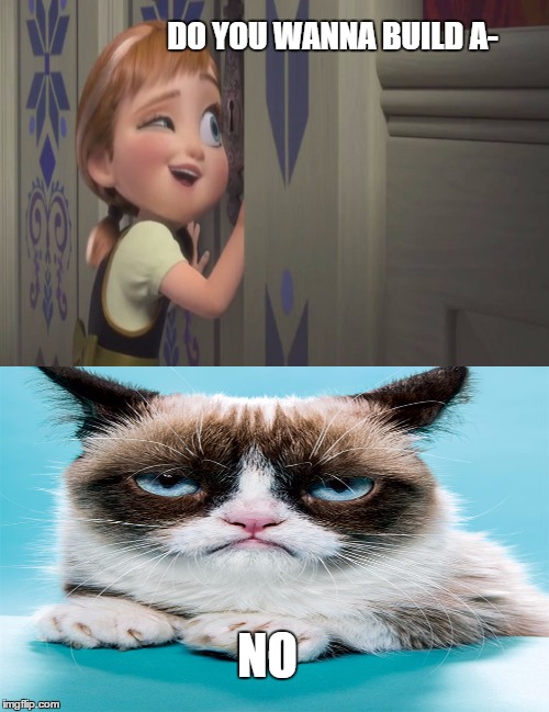 Frozen Grumpy Cat | DO YOU WANNA BUILD A- NO | image tagged in frozen little anna,grumpy cat | made w/ Imgflip meme maker