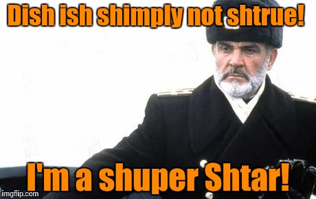 Red Oktober connery | Dish ish shimply not shtrue! I'm a shuper Shtar! | image tagged in red oktober connery | made w/ Imgflip meme maker