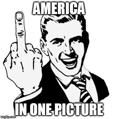 1950s Middle Finger | AMERICA IN ONE PICTURE | image tagged in memes,1950s middle finger | made w/ Imgflip meme maker