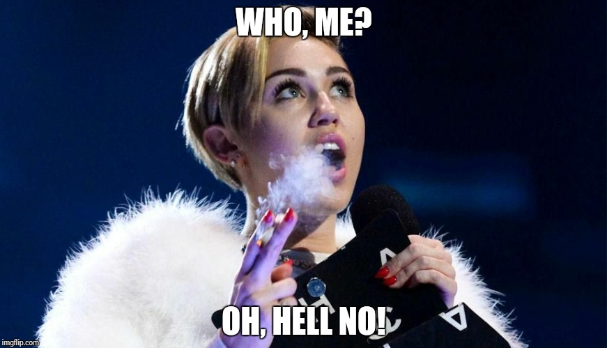 miley cyrus | WHO, ME? OH, HELL NO! | image tagged in miley cyrus | made w/ Imgflip meme maker