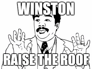 Neil deGrasse Tyson Meme | WINSTON RAISE THE ROOF | image tagged in memes,neil degrasse tyson | made w/ Imgflip meme maker
