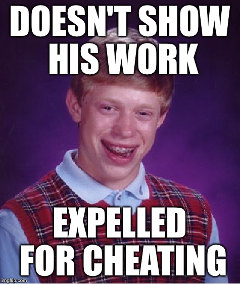 Bad Luck Brian Meme | DOESN'T SHOW HIS WORK EXPELLED FOR CHEATING | image tagged in memes,bad luck brian | made w/ Imgflip meme maker