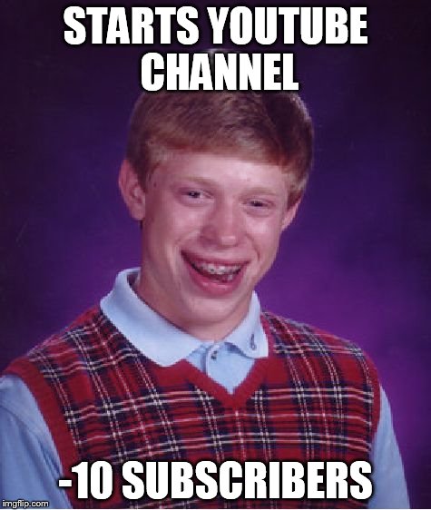 Bad Luck Brian Meme | STARTS YOUTUBE CHANNEL -10 SUBSCRIBERS | image tagged in memes,bad luck brian | made w/ Imgflip meme maker