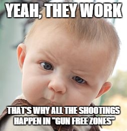 Skeptical Baby Meme | YEAH, THEY WORK THAT'S WHY ALL THE SHOOTINGS HAPPEN IN "GUN FREE ZONES" | image tagged in memes,skeptical baby | made w/ Imgflip meme maker