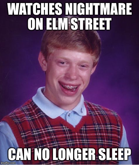 Bad Luck Brian Meme | WATCHES NIGHTMARE ON ELM STREET CAN NO LONGER SLEEP | image tagged in memes,bad luck brian,nightmare,nightmare on elm street | made w/ Imgflip meme maker