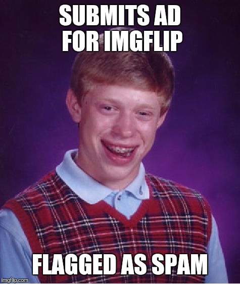 Bad Luck Brian Meme | SUBMITS AD FOR IMGFLIP FLAGGED AS SPAM | image tagged in memes,bad luck brian | made w/ Imgflip meme maker