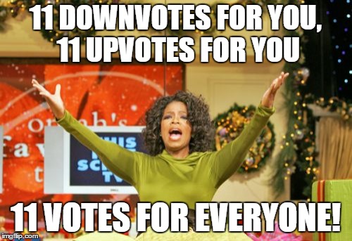 11 DOWNVOTES FOR YOU, 11 UPVOTES FOR YOU 11 VOTES FOR EVERYONE! | made w/ Imgflip meme maker