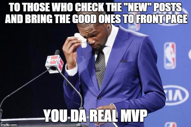 You The Real MVP 2 Meme | TO THOSE WHO CHECK THE "NEW" POSTS AND BRING THE GOOD ONES TO FRONT PAGE YOU DA REAL MVP | image tagged in memes,you the real mvp 2,AdviceAnimals | made w/ Imgflip meme maker