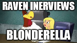 RAVEN INERVIEWS BLONDERELLA | image tagged in raven,symone,interview | made w/ Imgflip meme maker