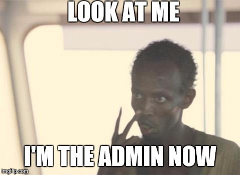 I'm The Captain Now Meme | LOOK AT ME I'M THE ADMIN NOW | image tagged in memes,i'm the captain now | made w/ Imgflip meme maker
