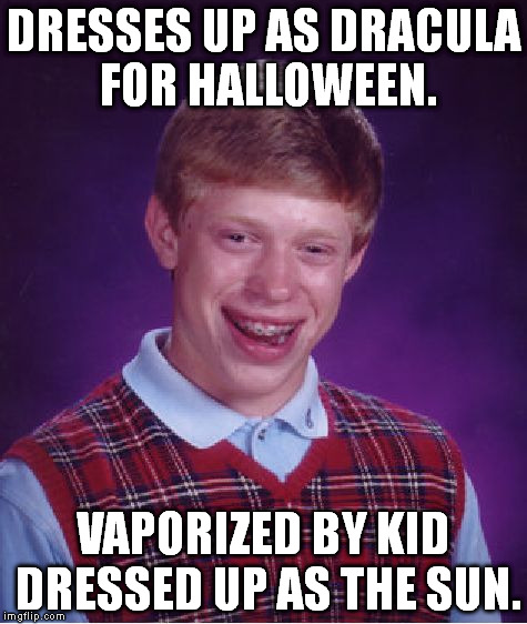 Bad Luck Brian | DRESSES UP AS DRACULA FOR HALLOWEEN. VAPORIZED BY KID DRESSED UP AS THE SUN. | image tagged in memes,bad luck brian,dresses up as x for halloween | made w/ Imgflip meme maker