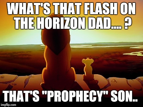 Lion King | WHAT'S THAT FLASH ON THE HORIZON DAD.... ? THAT'S "PROPHECY" SON.. | image tagged in memes,lion king | made w/ Imgflip meme maker
