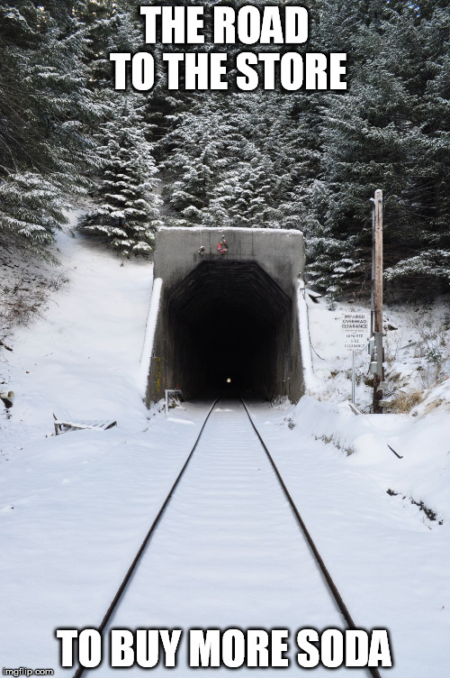 Tunnel | THE ROAD TO THE STORE TO BUY MORE SODA | image tagged in tunnel | made w/ Imgflip meme maker